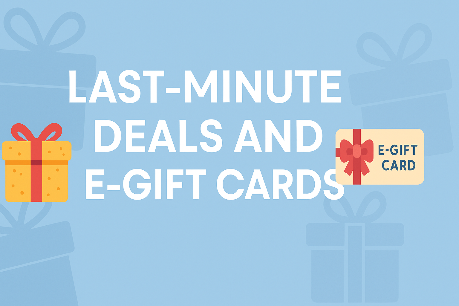 Last-Minute Deals and E-Gift Cards